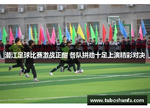 潜江足球比赛激战正酣 各队拼劲十足上演精彩对决