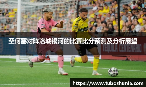 圣何塞对阵洛城银河的比赛比分预测及分析展望