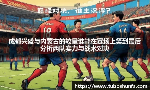 成都兴盛与内蒙古的较量谁能在赛场上笑到最后分析两队实力与战术对决